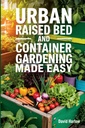 Cama urbana levantada e jardinagem recipiente feito fácil: um guia passo a passo de 7 dias para iniciar o seu vegetal, ervas e corte flor jardim para maximizar o espaço e aumentar a produtividade